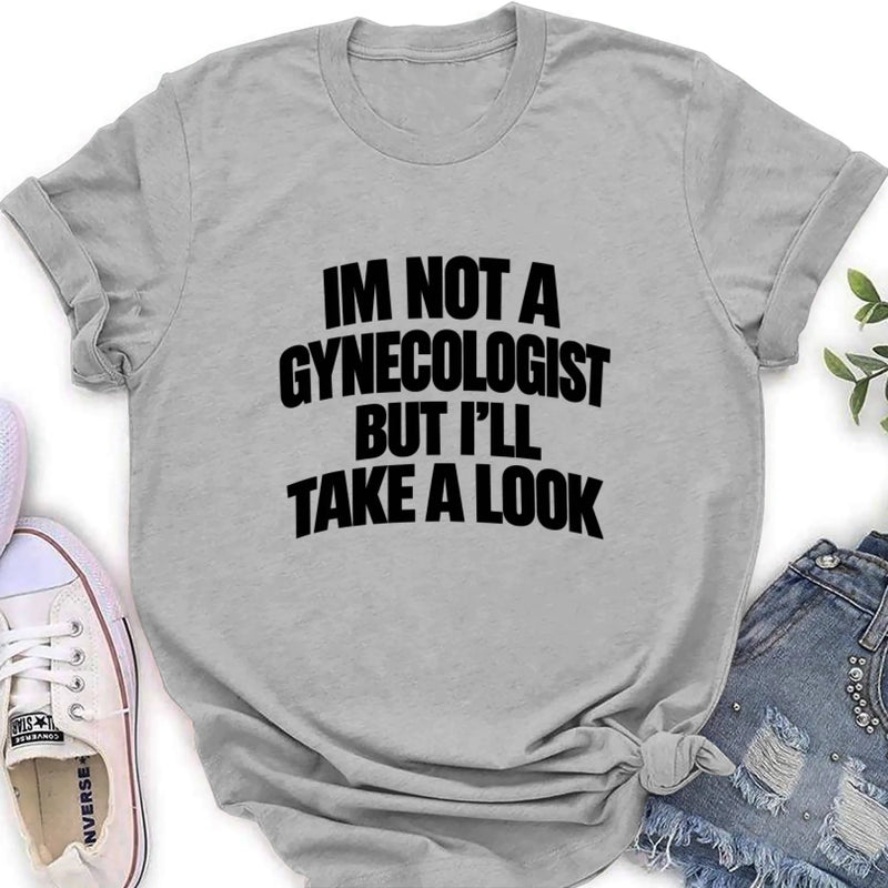Take A Look T-Shirt - Im Not A Gynecologist But I'll Take A Look