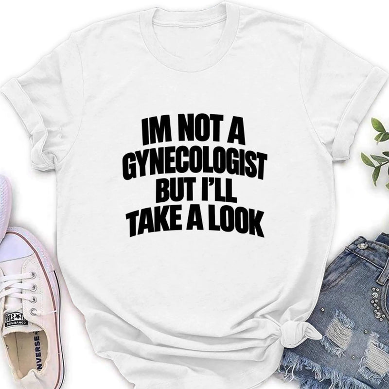 Take A Look T-Shirt - Im Not A Gynecologist But I'll Take A Look