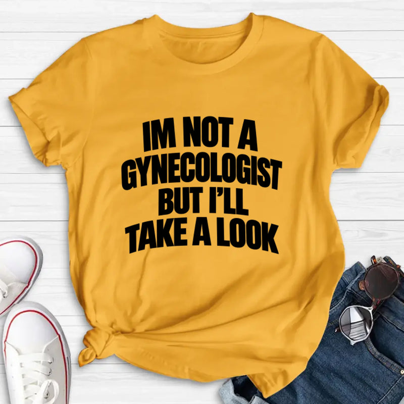 Take A Look T-Shirt - Im Not A Gynecologist But I'll Take A Look