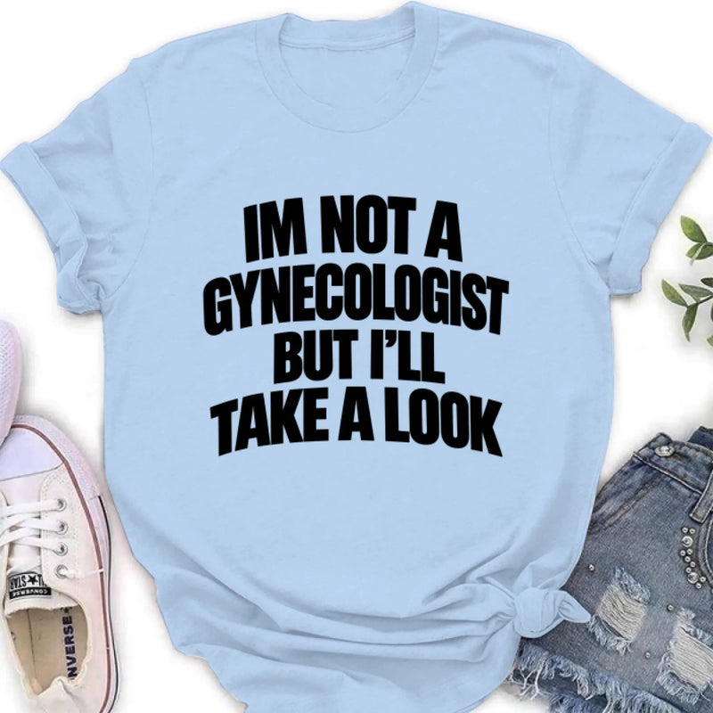 Take A Look T-Shirt - Im Not A Gynecologist But I'll Take A Look