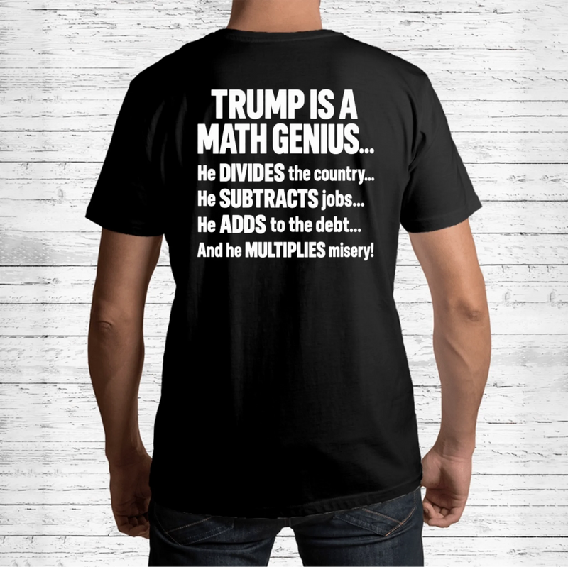 T-Shirt - IS A MATH GENIUS... He DIVIDES the country... He SUBTRACTS job... He ADDS to the debt... And he MULTIPLIES misery!
