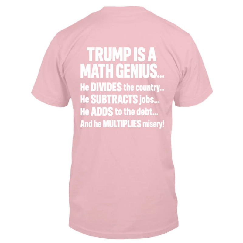 T-Shirt - IS A MATH GENIUS... He DIVIDES the country... He SUBTRACTS job... He ADDS to the debt... And he MULTIPLIES misery!