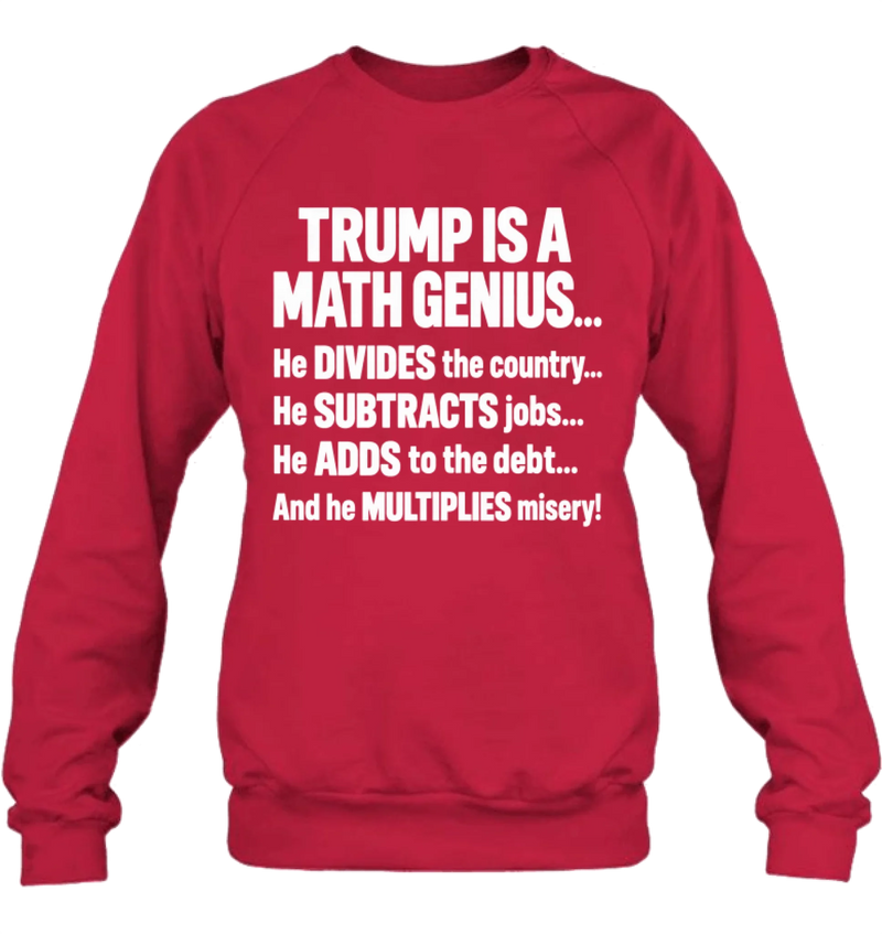 T-Shirt - IS A MATH GENIUS... He DIVIDES the country... He SUBTRACTS job... He ADDS to the debt... And he MULTIPLIES misery!