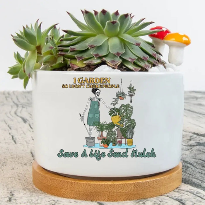 Custom Personalized Garden Plan Pot - Gift Idea For Plant Lovers - I Garden So I Don't Choke People Save A Life Send Mulch