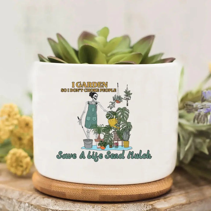Custom Personalized Garden Plan Pot - Gift Idea For Plant Lovers - I Garden So I Don't Choke People Save A Life Send Mulch