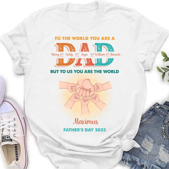 Custom Personalized Dad Shirt/Hoodie - Upto 5 Kids - Father's Day Gift Idea - To The World You Are A Dad But To Us You Are The World